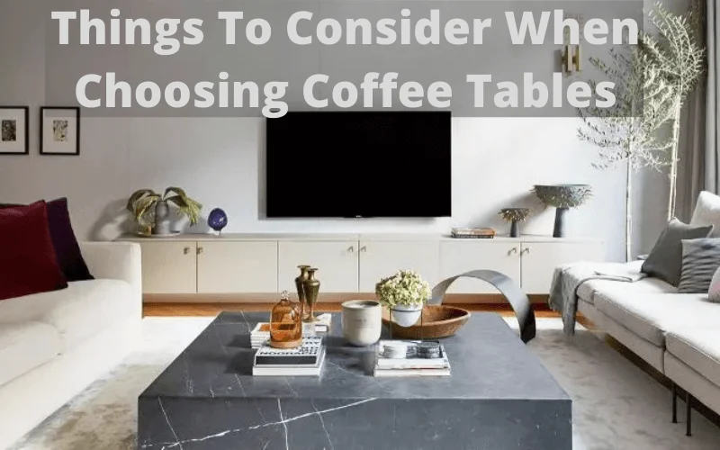 Things To Consider When Choosing Coffee Tables